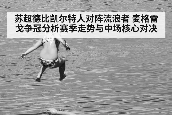 苏超德比凯尔特人对阵流浪者 麦格雷戈争冠分析赛季走势与中场核心对决